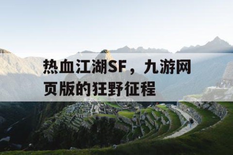 热血江湖SF，九游网页版的狂野征程