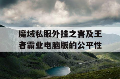 魔域私服外挂之害及王者霸业电脑版的公平性