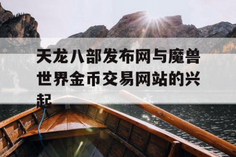 天龙八部发布网与魔兽世界金币交易网站的兴起