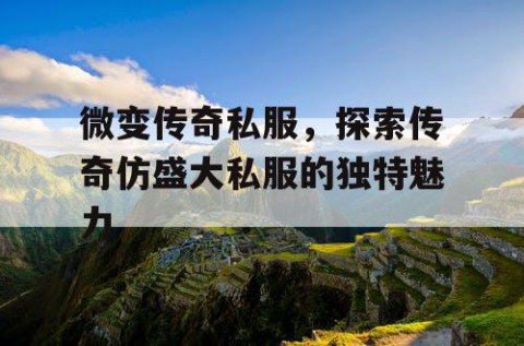 微变传奇私服，探索传奇仿盛大私服的独特魅力