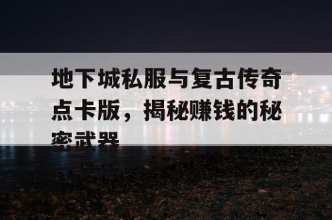 地下城私服与复古传奇点卡版，揭秘赚钱的秘密武器