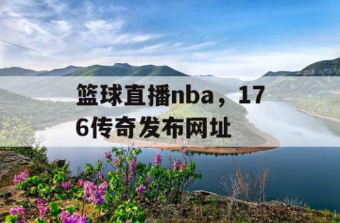 篮球直播nba，176传奇发布网址