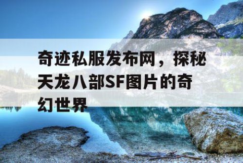 奇迹私服发布网，探秘天龙八部SF图片的奇幻世界