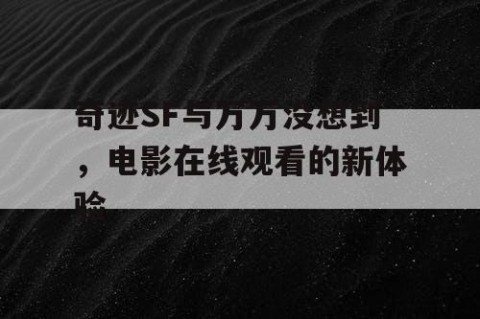 奇迹SF与万万没想到，电影在线观看的新体验