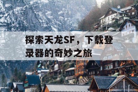 探索天龙SF，下载登录器的奇妙之旅