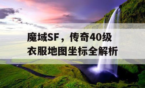 魔域SF，传奇40级衣服地图坐标全解析