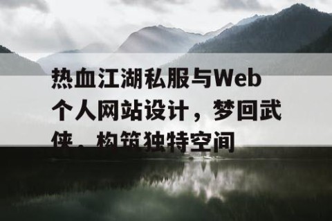 热血江湖私服与Web个人网站设计，梦回武侠，构筑独特空间