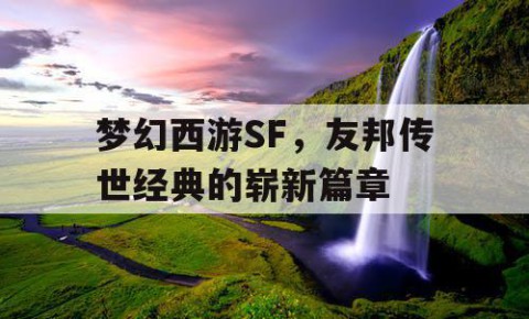 梦幻西游SF，友邦传世经典的崭新篇章