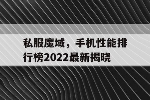 私服魔域，手机性能排行榜2022最新揭晓