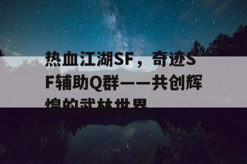 热血江湖SF，奇迹SF辅助Q群——共创辉煌的武林世界