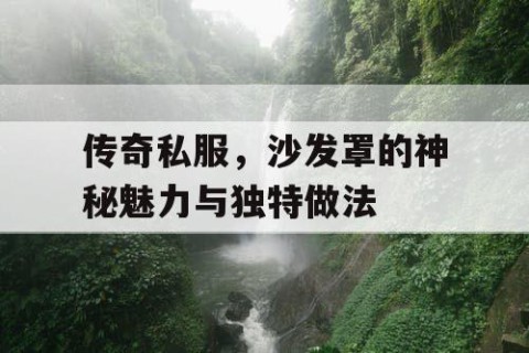 传奇私服，沙发罩的神秘魅力与独特做法