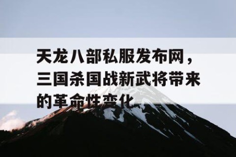 天龙八部私服发布网，三国杀国战新武将带来的革命性变化
