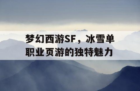 梦幻西游SF，冰雪单职业页游的独特魅力