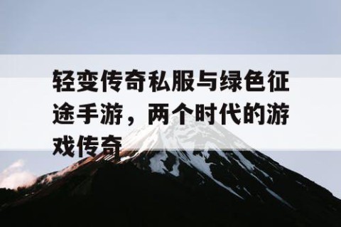 轻变传奇私服与绿色征途手游，两个时代的游戏传奇