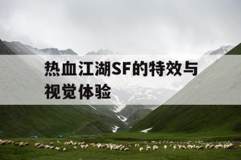 热血江湖SF的特效与视觉体验