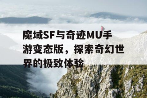 魔域SF与奇迹MU手游变态版，探索奇幻世界的极致体验