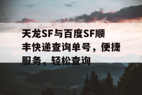 天龙SF与百度SF顺丰快递查询单号，便捷服务，轻松查询
