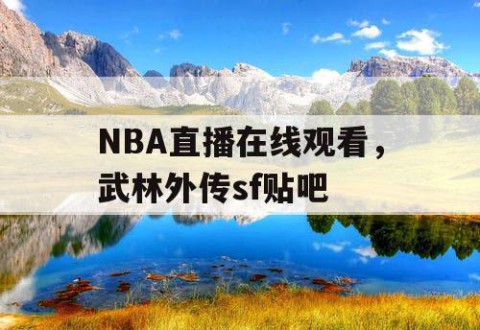 NBA直播在线观看,武林外传sf贴吧