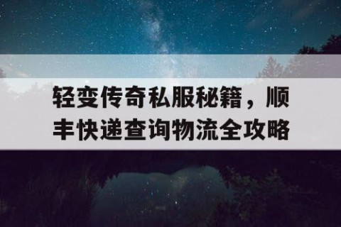 轻变传奇私服秘籍，顺丰快递查询物流全攻略