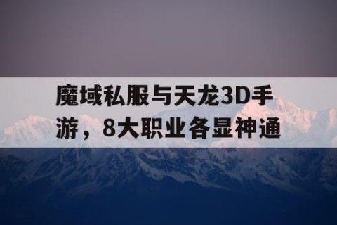 魔域私服与天龙3D手游，8大职业各显神通