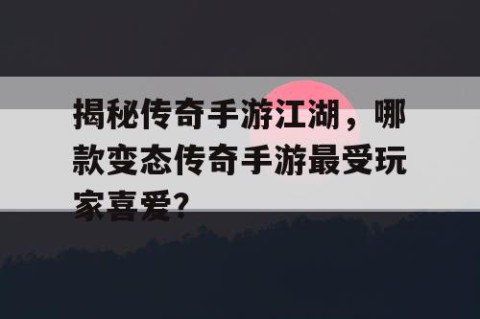揭秘传奇手游江湖，哪款变态传奇手游最受玩家喜爱？