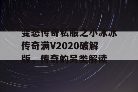 变态传奇私服之小冰冰传奇满V2020破解版，传奇的另类解读