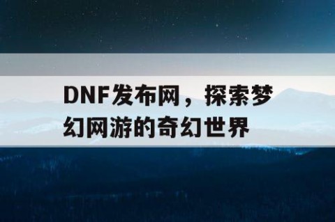DNF发布网，探索梦幻网游的奇幻世界