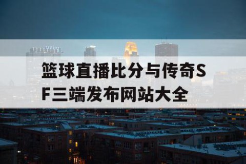 篮球直播比分与传奇SF三端发布网站大全