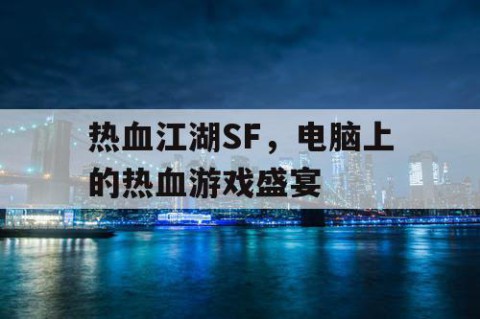 热血江湖SF，电脑上的热血游戏盛宴