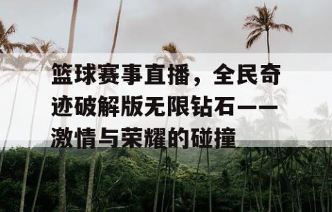 篮球赛事直播,全民奇迹破解版无限钻石——激情与荣耀的碰撞