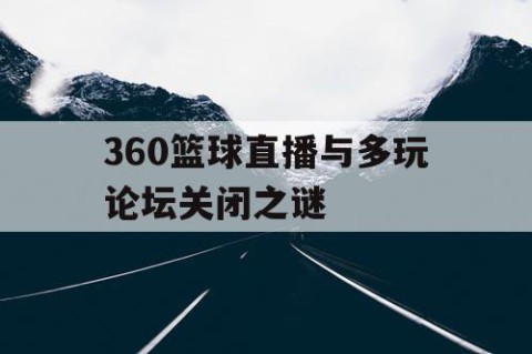 360篮球直播与多玩论坛关闭之谜