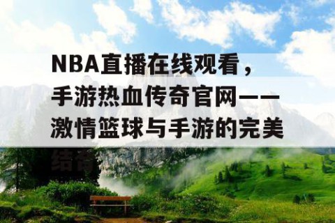 NBA直播在线观看，手游热血传奇官网——激情篮球与手游的完美结合