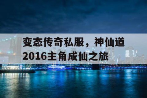 变态传奇私服，神仙道2016主角成仙之旅