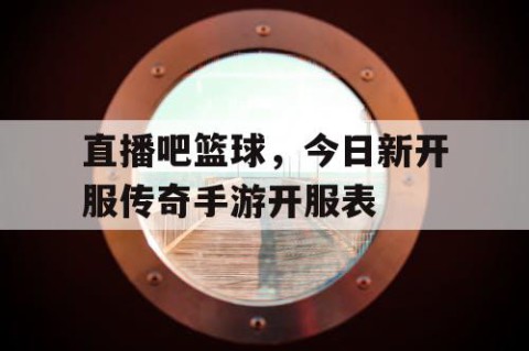 直播吧篮球，今日新开服传奇手游开服表