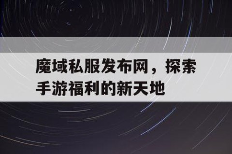 魔域私服发布网，探索手游福利的新天地