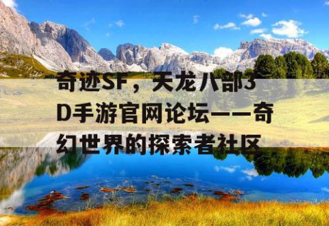 奇迹SF，天龙八部3D手游官网论坛——奇幻世界的探索者社区