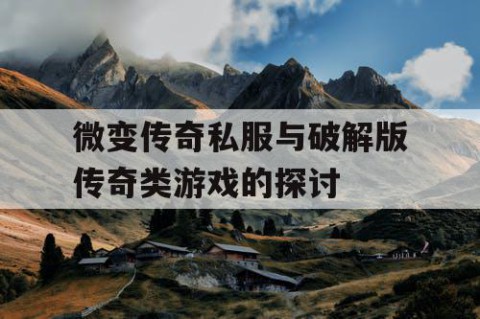 微变传奇私服与破解版传奇类游戏的探讨