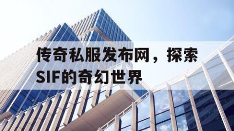 传奇私服发布网，探索SIF的奇幻世界