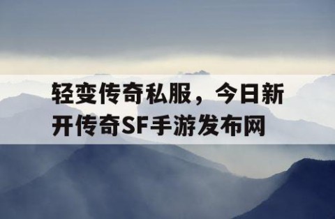 轻变传奇私服，今日新开传奇SF手游发布网