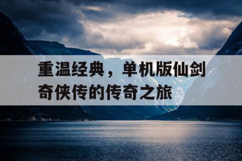 重温经典，单机版仙剑奇侠传的传奇之旅
