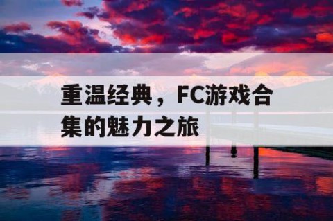 重温经典，FC游戏合集的魅力之旅