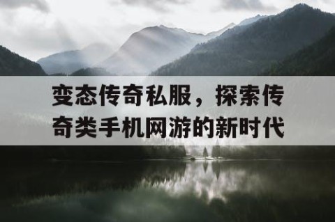 变态传奇私服，探索传奇类手机网游的新时代