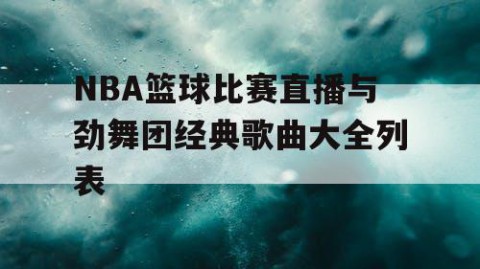 NBA篮球比赛直播与劲舞团经典歌曲大全列表