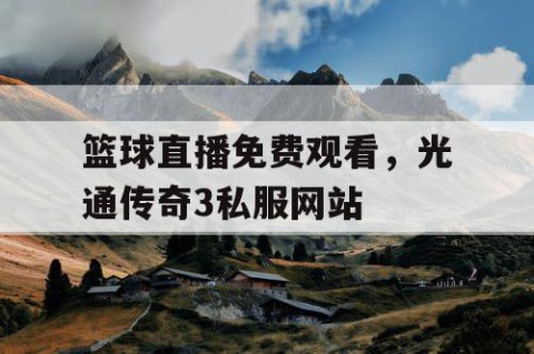 篮球直播免费观看,光通传奇3私服网站