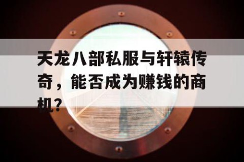 天龙八部私服与轩辕传奇，能否成为赚钱的商机？