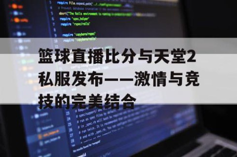 篮球直播比分与天堂2私服发布——激情与竞技的完美结合