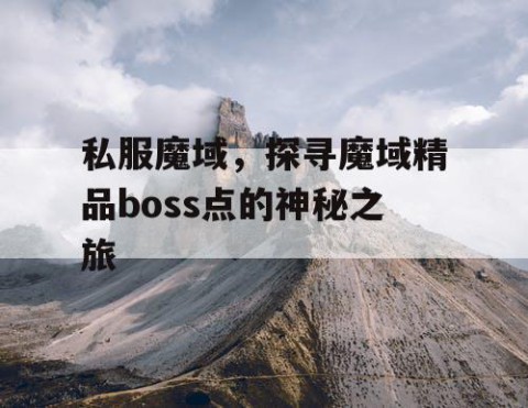 私服魔域，探寻魔域精品boss点的神秘之旅