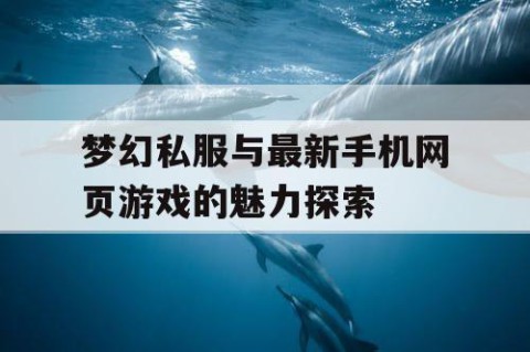 梦幻私服与最新手机网页游戏的魅力探索
