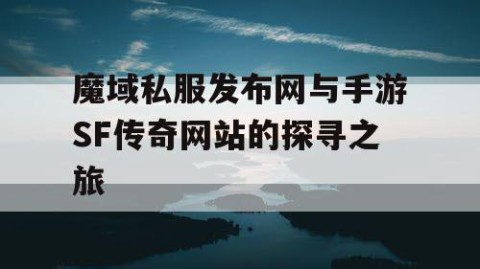 魔域私服发布网与手游SF传奇网站的探寻之旅