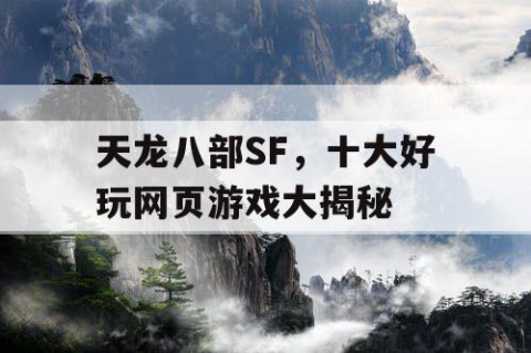 天龙八部SF，十大好玩网页游戏大揭秘
